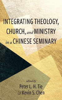 Cover Integrating Theology, Church, and Ministry in a Chinese Seminary