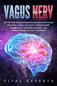 Cover VAGUS NERV: Wie Sie Ihren Selbstheilungsnerv stimulieren und diverse Schmerzen, Stress, Depression, Hochsensibilität, Reizdarm uvm. nachhaltig loswerden - inkl. effektive Übungen für mehr Gesundheit