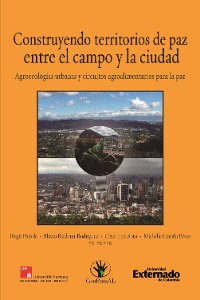 Cover Construyendo territorios de paz entre el campo y la ciudad. Agroecologías urbanas y circuitos agroalimentarios para La Paz