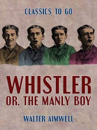 Cover Whistler, or, the Manly Boy