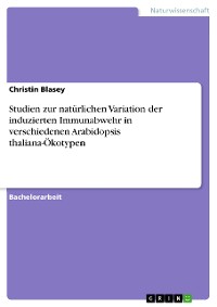 Cover Studien zur natürlichen Variation der induzierten Immunabwehr in verschiedenen Arabidopsis thaliana-Ökotypen