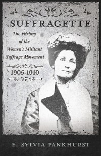 Cover The Suffragette - The History of The Women's Militant Suffrage Movement - 1905-1910