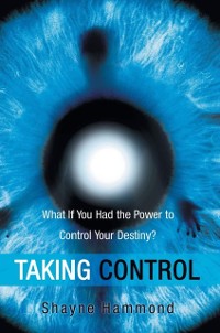 Cover Taking Control : What If You Had the Power to Control Your Destiny?