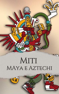 Cover Miti e leggende dei Maya e degli Aztechi