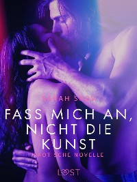 Cover Fass mich an, nicht die Kunst: Erotische Novelle