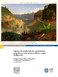 Cover Espacios de producción de conocimientos geográficos y naturalistas de México, siglos XVIII al XX