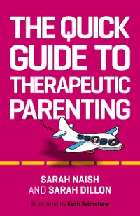 Cover The Quick Guide to Therapeutic Parenting