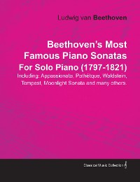 Cover Beethoven's Most Famous Piano Sonatas - Including Appassionata, PathÃ©tique, Waldstein, Tempest, Moonlight Sonata and Many Others - For Solo Piano (1797 - 1821)