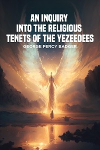 Cover An Inquiry into the Religious Tenets of the Yezeedees