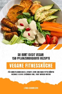 Cover Vegane Fitnessküche: So bunt is(s)t vegan – 150 pflanzenbasierte Rezepte für einen flachen Bauch, straffe Arme und einen fitten Körper (Gesunde vegane Ernährung inkl. Fruit Infused Water)