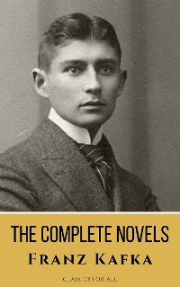 Cover Franz Kafka: The Complete Novels - A Journey into the Surreal, Metamorphic World of Existentialism