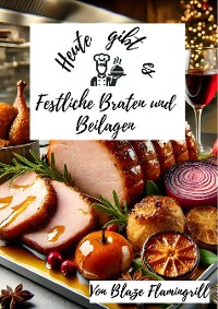 Cover Heute gibt es - Festliche Braten und Beilagen