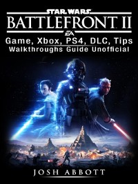 Cover Star Wars Battlefront 2 Game, Xbox, PS4, DLC, Tips, Walkthroughs Guide Unofficial