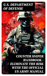Cover Counter Sniper Handbook - Eliminate the Risk with the Official US Army Manual