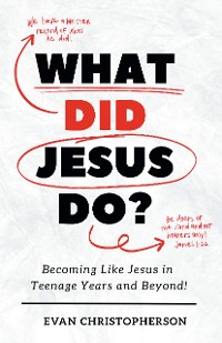 Cover What Did Jesus Do? Becoming Like Jesus in Teenage Years and Beyond