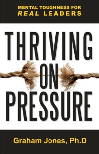 Cover Thriving on Pressure : Mental Toughness for Real Leaders