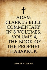 Cover Adam Clarke's Bible Commentary in 8 Volumes: Volume 4, The Book of the Prophet Habakkuk