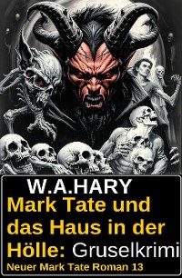 Cover Mark Tate und das Haus in der Hölle: Gruselkrimi: Neuer Mark Tate Roman 13