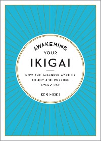 Cover Awakening Your Ikigai: How the Japanese Wake Up to Joy and Purpose Every Day