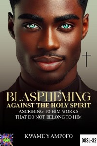 Cover Blaspheming Against The Holy Spirit : Ascribing to Him  Works That do Not Belong to Him