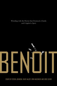 Cover Benoit : Wrestling With the Horror that Destroyed a Family and Crippled a Sport
