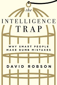 Cover The Intelligence Trap: Why Smart People Make Dumb Mistakes