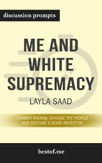 Cover Summary: “Me and White Supremacy: Combat Racism, Change the World, and Become a Good Ancestor" by Layla F. Saad - Discussion Prompts
