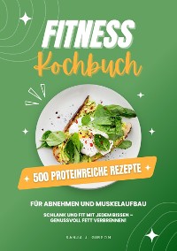 Cover Fitness Kochbuch: 500 Proteinreiche Rezepte für Abnehmen und Muskelaufbau (Schlank und fit mit jedem Bissen - Genussvoll Fett verbrennen!)