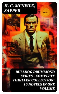 Cover BULLDOG DRUMMOND SERIES - Complete Thriller Collection: 10 Novels in One Volume