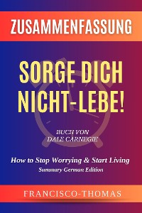 Cover Zusammenfassung Von Sorge Dich Nicht - Lebe!  Buch Von Dale Carnegie