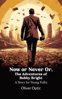 Cover Now or Never Or, The Adventures of Bobby Bright A Story for Young Folks