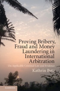 Cover Proving Bribery, Fraud and Money Laundering in International Arbitration