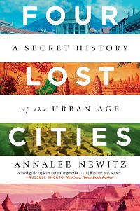 Cover Four Lost Cities: A Secret History of the Urban Age