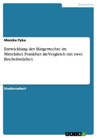 Cover Entwicklung der Bürgerrechte im Mittelalter. Frankfurt im Vergleich mit zwei Bischofsstädten