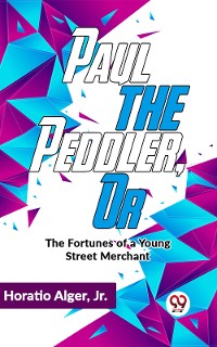 Cover Paul The Peddler ,Or The Fortunes Of A Young Street Merchant