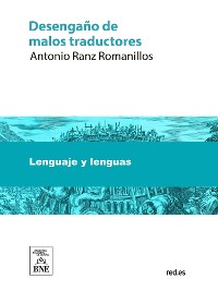 Cover Desengaño de malos traductores : obra crítica en que se censura la nueva versión del Poema de la Religion de Luis Racine, y se intenta contener á los que se arrojan á traducir sin los debidos conocimientos