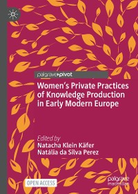 Cover Women’s Private Practices of Knowledge Production in Early Modern Europe