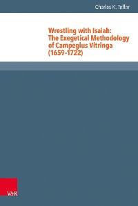Cover Wrestling with Isaiah: The Exegetical Methodology of Campegius Vitringa (1659–1722)