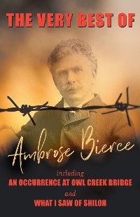 Cover The Very Best of Ambrose Bierce - Including an Occurrence at Owl Creek Bridge and What I Saw of Shiloh