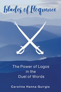 Cover Blades of Eloquence   The Power of Logos in the Duel of Words