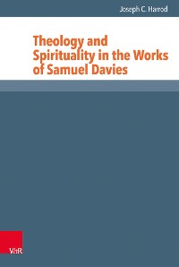 Cover Theology and Spirituality in the Works of Samuel Davies