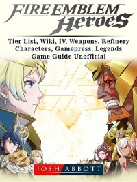 Cover Fire Emblem Heroes, Tier List, Wiki, IV, Weapons, Refinery, Characters, Gamepress, Legends, Game Guide Unofficial