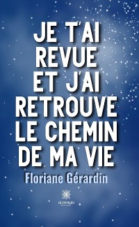 Cover Je t’ai revue et j’ai retrouvé le chemin de ma vie