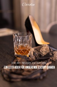 Cover Von der Neugier zur Karriere - Ein Leitfaden für angehende Escort Damen