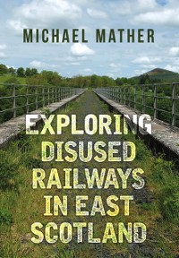 Cover Exploring Disused Railways in East Scotland