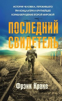 Cover Последний свидетель. История человека, пережившего три концлагеря и крупнейшее кораблекрушение Второй мировой