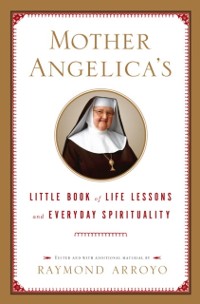 Cover Mother Angelica's Little Book of Life Lessons and Everyday Spirituality