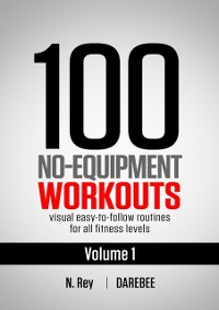 Cover 100 No-Equipment Workouts Vol. 1 : Darebee Fitness Routines you can do anywhere, Any Time