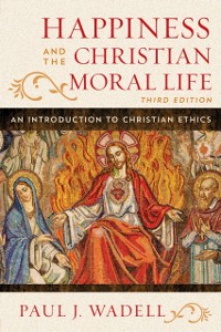 Cover Happiness and the Christian Moral Life