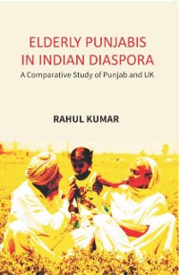 Cover Elderly Punjabis In Indian Diaspora: (A Comparative Study Of Punjab And UK)